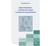 Gaston Bachelard : L'intuition de l'instant au risque des neurosciences - Michèle Pichon - L'harmattan - broché - Etude
