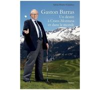 Gaston Barras - Un Destin À Crans-Montana Et Dans Le Monde