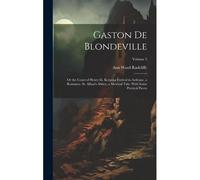Gaston De Blondeville: Or The Court Of Henry Iii. Keeping Festival In Ardenne, A Romance. St. Alban's Abbey, A Metrical Tale: With Some Poeti