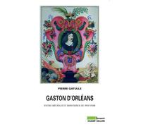 Gaston D'orléans - Entre Mécénat Et Impatience Du Pouvoir
