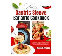 GASTRIC SLEEVE BARIATRIC COOKBOOK: 470+ Quick, Easy And Tasty Recipes & Guidance For Pre & Post Surgery And Healthy Stomach Recovery To Heal And Sustain Your Weight Loss Goals To Boost Well-being