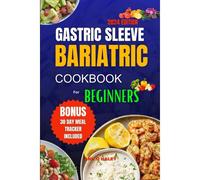 Gastric Sleeve Bariatric Cookbook For Beginners 2024: Delicious High Protein Recipes For After Surgery To Regain Weight And Healthy Living