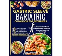 GASTRIC SLEEVE BARIATRIC COOKBOOK FOR BEGINNERS: Recipes and Meal Plans to Avoid Regaining Weight After Surgery and Support Your New Stomach