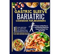 GASTRIC SLEEVE BARIATRIC COOKBOOK FOR BEGINNERS: Recipes and Meal Plans to Avoid Regaining Weight After Surgery and Support Your New Stomach