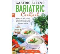 Gastric Sleeve Bariatric Cookbook: Weight Loss After Surgery Made Easy With Over 100 Recipes For Healthy Food And Meal Prepping