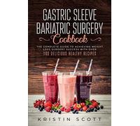 Gastric Sleeve Bariatric Surgery Cookbook: The Complete Guide to Achieving Weight Loss Surgery Success with Over 100 Healthy Delicious Recipes
