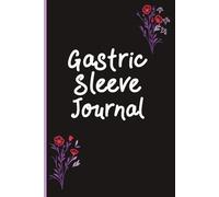 Gastric Sleeve Journal: Bariatric Surgery Daily Planner and Tracking Log for Pre and Post Operation with Meal Logs Nutrition Tracking Water Intake Medication and Exercise Records