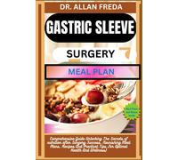 Gastric Sleeve Surgery Meal Plan: Comprehensive Guide Unlocking The Secrets Of Nutrition After Surgery Success, Nourishing Meal Plans, Recipes And Practical Tips For Optimal Health And Wellness)