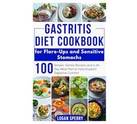 Gastritis Diet Cookbook for Flare-Ups and Sensitive Stomachs: Simple, Gentle Recipes and a 28-Day Meal Plan to Help Support Digestive Comfort