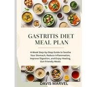 Gastritis Diet Meal Plan: 4-Week Step-by-Step Guide to Soothe Your Stomach, Reduce Inflammation, Improve Digestion, and Enjoy Healing, Gut-Friendly Meals