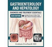 GASTROENTEROLOGY AND HEPATOLOGY DIAGNOSIS AND TREATMENT ESSENTIALS: A Clinical Guide to GI and Liver Disease, Workups, and Management