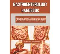GASTROENTEROLOGY HANDBOOK: Diagnosis and Management of Gastrointestinal Diseases - Pathophysiology, Clinical Evaluation, and Evidence-Based Therapeutics for Internal Medicine Residents