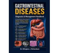 GASTROINTESTINAL DISEASES: Diagnosis & Management Handbook: A Comprehensive Clinical Guide to Diagnosis, Evaluation, Treatment, Prevention, and Evidence-Based Management of Gastrointestinal Disorders
