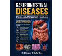 GASTROINTESTINAL DISEASES: Diagnosis & Management Handbook: A Comprehensive Clinical Guide to Diagnosis, Evaluation, Treatment, Prevention, and Evidence-Based Management of Gastrointestinal Disorders