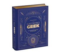 Gastronogeek - Les Cultures De L'imaginaire En 200 Recettes - Avec 4 Marque-Pages Exclusifs