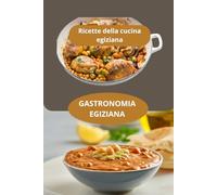 GASTRONOMIA EGIZIANA: Ricette della cucina egiziana - Sapori del Medio Oriente - Cucina egiziana