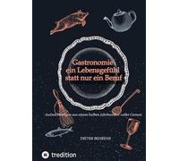 Gastronomie - ein Lebensgefühl statt nur ein Beruf: Aufzeichnungen aus einem halben Jahrhundert voller Genuss frische erzählt