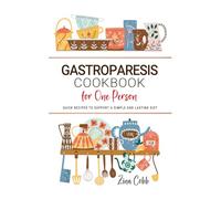 Gastroparesis Cookbook for One Person: Quick Recipes to Support a Simple and Lasting Diet