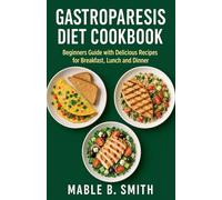 Gastroparesis Diet Cookbook: Beginners Guide with Delicious Recipes for Breakfast, Lunch and Dinner