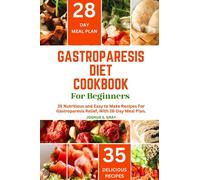 Gastroparesis Diet Cookbook For Beginners: 35 Nutritious and Easy to Make Recipes For Gastroparesis Relief, With 28-Day Meal Plan.