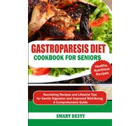 Gastroparesis Diet Cookbook For Seniors: Nourishing Recipes And Lifestyle Tips For Gentle Digestion And Improved Well-Being; A Comprehensive Guide