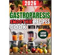 Gastroparesis Smoothies Recipes Book 2026: : Easy, Gentle, and Delicious Smoothie Recipes for Soothing Gastroparesis Relief