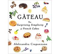 Gateau: The Surprising Simplicity of French Cakes (A Cookbook)