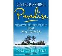 Gatecrashing Paradise: Misadventure in the Real Maldives Chesshyre, Tom (Auteur)
