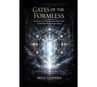 Gates of the Formless: Advanced Astral Projection, Out-of-Body Travel, and the Higher Planes of Consciousness