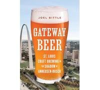Gateway Beer: St. Louis Craft Brewing in the Shadow of Anheuser-Busch