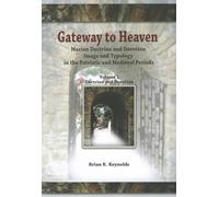 Gateway to Heaven: Marian Doctrine and Devotion Image and Typology in the Patristic and Medieval Periods: Doctrine and Devotion