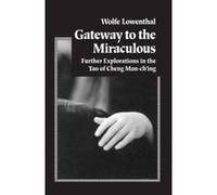 Gateway to the Miraculous: Further Explorations in the Tao of Cheng Man Ch'ing Lowenthal, Wolfe (Auteur)