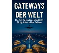 Gateways der Welt: Die 50 beeindrucksten Flughäfen aller Zeiten