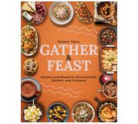 Gather and Feast: Recipies and Rituals for Sharing Food, Comfort and Company. (Full Colour Edition)