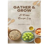 Gather & Grow: A Home Recipe Log | 8.5 X 11 inches, 50 Pages | Gift for Families and Food Enthusiasts