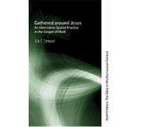 Gathered Around Jesus: An Alternative Spatial Practice in the Gospel of Mark Stewart, Eric C. (Auteur)