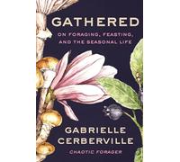 Gathered: On Foraging, Feasting, and the Seasonal Life