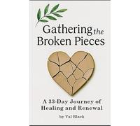 Gathering the Broken Pieces: A 33-Day Devotional for Rebuilding Faith, Trust, and Spiritual Intimacy After Disappointment