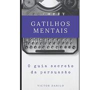 Gatilhos Mentais: O guia secreto da persuasão