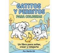 GATITOS Y PERRITOS PARA COLOREAR.: Un libro para soñar, crear y relajarte.