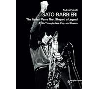 Gato Barbieri: The Italian Years That Shaped a Legend: A Life Through Jazz, Pop, and Cinema