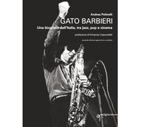 Gato Barbieri. Una biografia dall'Italia tra jazz, pop e cinema