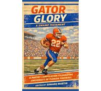 Gator Glory: A Swamp Testament: A Poetry Compilation Celebrating University of Florida Football