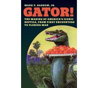Gator! The Making of America’s Iconic Reptile, from First Encounters to Florida Man - Mark V. Barrow Jr. - University Of Chicago Press - ebook (ePub) - Livre