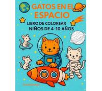 GATOS EN EL ESPACIO AVENTURAS ESPACIALES: LIBRO DE COLOREAR PARA NIÑOS DE 4 A 10 AÑOS