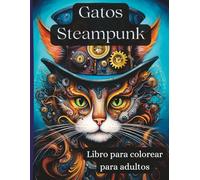 Gatos Steampunk - Libro para colorear para adultos: 50 ilustraciones únicas de gatos mecánicos con engranajes y estilo victoriano - para adultos creativos y amantes de los gatos