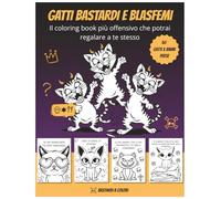 GATTI BASTARDI DA COLORARE: Insulti da Colorare - Il Libro da Colorare per Anime Dannate Con 50 illustrazioni uniche, ogni pagina presenta gatti con espressioni sprezzanti