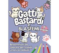 GATTI BASTARDI E BLASFEMI - GLI ORIGINALI: Bestemmioni da colorare per stupidi umani arrabbiati