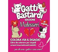 GATTI BASTARDI - GLI ORIGINALI - EDIZIONE MALESSERI: Colora via il disagio : Libro da colorare per stupidi umani traumatizzati (adulti) - Per chi ama i gatti e i casi umani