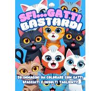 Gatti Bastardi: Parolacce da Colorare - Felini Str*nzi e Insulti Taglienti per Chi Vuole Ridere e Rilassarsi! Quello Che gli Sfigatti Pensano Realmente di Noi… e Non È Carino!